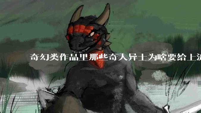 奇幻类作品里那些奇人异士为啥要给上流社会的凡人当狗？权力连超自然力量都能禁锢吗？